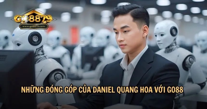 Những đóng góp của Daniel Quang Hoa với Go88